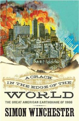 A Crack in the Edge of the World: The Great American Earthquake of 1906 by Simon Winchester