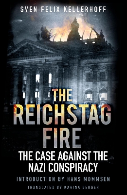 Reichstag Fire by Sven Felix Kellerhoff