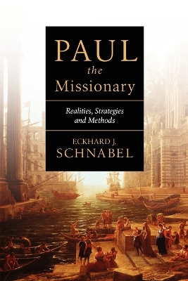 Paul the Missionary: Realities, Strategies and Methods by Eckhard J Schnabel