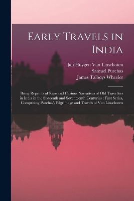 Early Travels in India: Being Reprints of Rare and Curious Narratives of Old Travellers in India in the Sixteenth and Seventeenth Centuries: First Series, Comprising Purchas's Pilgrimage and Travels of Van Linschoten book