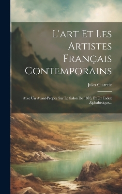 L'art Et Les Artistes Français Contemporains: Avec Un Avant-propos Sur Le Salon De 1876, Et Un Index Alphabétique... book