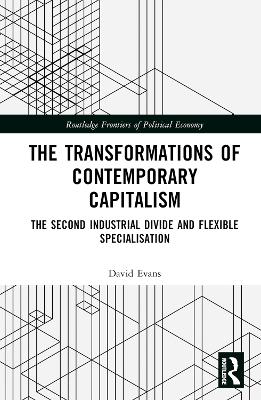 Transformations of Contemporary Capitalism: The Second Industrial Divide and Flexible Specialisation book