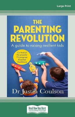 The Parenting Revolution: The guide to raising resilient kids by Justin Coulson