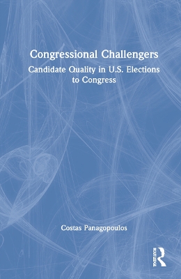 Congressional Challengers: Candidate Quality in U.S. Elections to Congress by Costas Panagopoulos