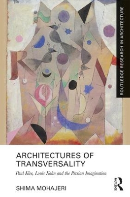 Architectures of Transversality: Paul Klee, Louis Kahn and the Persian Imagination by Shima Mohajeri