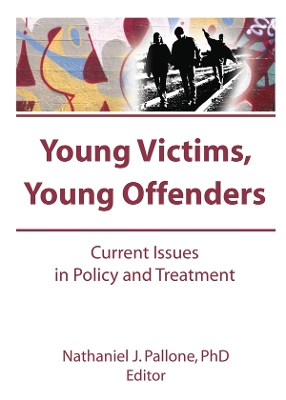 Young Victims, Young Offenders: Current Issues in Policy and Treatment by Letitia C Pallone
