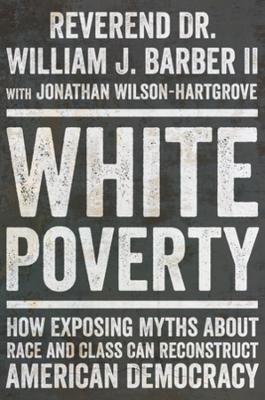 White Poverty: How Exposing Myths About Race and Class Can Reconstruct American Democracy book