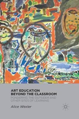 Art Education Beyond the Classroom by A. Wexler