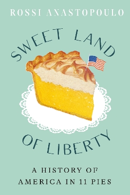 Sweet Land of Liberty: A History of America in 11 Pies book