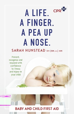 A A Life. A Finger. A Pea Up a Nose: CPR KIDS essential First Aid Guide for Babies and Children by Sarah Hunstead