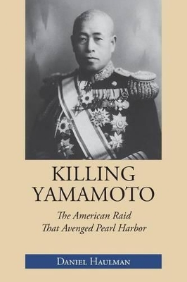 Killing Yamamoto: The American Raid That Avenged Pearl Harbor book