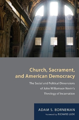 Church, Sacrament, and American Democracy by Adam S Borneman