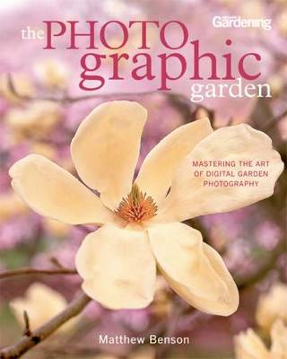 The Photo-graphic Garden: Mastering the Art of Digital Garden Photography book