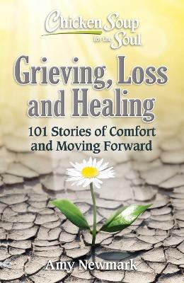 Chicken Soup for the Soul: Grieving, Loss and Healing: 101 Stories of Comfort and Moving Forward book