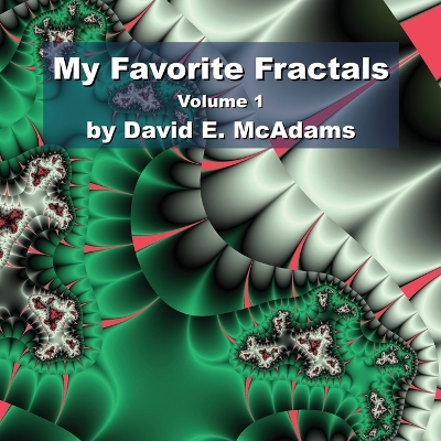 My Favorite Fractals: Volume 1 by David E McAdams