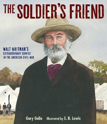 The Soldier's Friend: Walt Whitman's Extraordinary Service in the American Civil War book