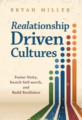 Realationship Driven Cultures: Foster Unity, Enrich Self-Worth, and Build Resilience book