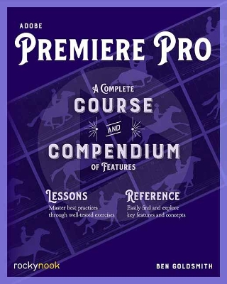 Adobe Premiere Pro: A Complete Course and Compendium of Features book