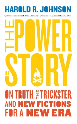 The Power of Story: On Truth, the Trickster, and New Fictions for a New Era book