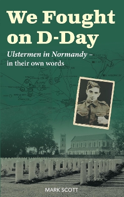 We Fought on D-Day: Ulstermen in Normandy, in Their Own Words book