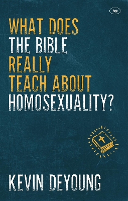What Does the Bible Really Teach About Homosexuality? by Kevin DeYoung