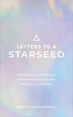Letters to a Starseed: Messages and Activations for Remembering Who You Are and Why You Came Here book