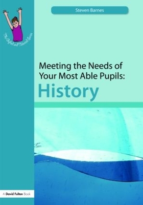 Meeting the Needs of Your Most Able Pupils: History by Steve Barnes