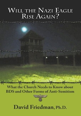 Will the Nazi Eagle Rise Again?: What the Church Needs to Know about Bds and Other Forms of Anti-Semitism book