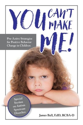 You Can’t Make Me!: Pro-Active Strategies for Positive Behavior Change in Children book