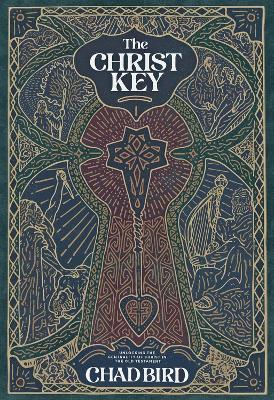 The Christ Key: Unlocking the Centrality of Christ in the Old Testament by Chad Bird