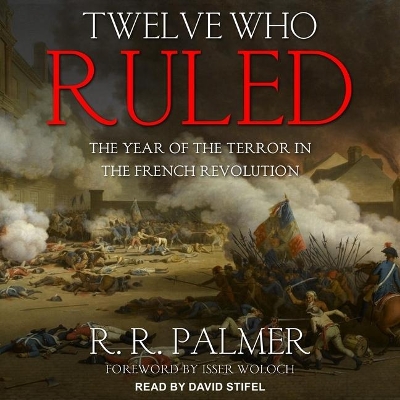 Twelve Who Ruled: The Year of the Terror in the French Revolution by R. R. Palmer