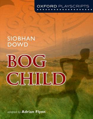 Oxford Playscripts: Bog Child by Siobhan Dowd