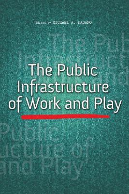 The Public Infrastructure of Work and Play by Michael A. Pagano