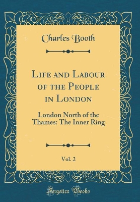 Life and Labour of the People in London, Vol. 2: London North of the Thames: The Inner Ring (Classic Reprint) book