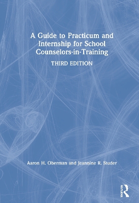 A Guide to Practicum and Internship for School Counselors-in-Training by Aaron H. Oberman