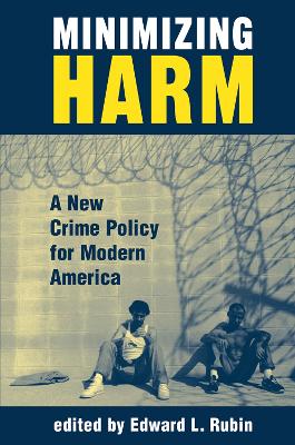 Minimizing Harm: A New Crime Policy For Modern America by Edward Rubin