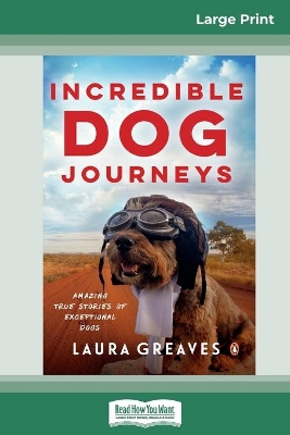 Incredible Dog Journeys (16pt Large Print Edition) by Laura Greaves