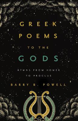 Greek Poems to the Gods: Hymns from Homer to Proclus by Barry B. Powell