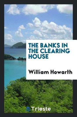 The Banks in the Clearing House by William Howarth