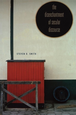 Disenchantment of Secular Discourse by Steven D. Smith