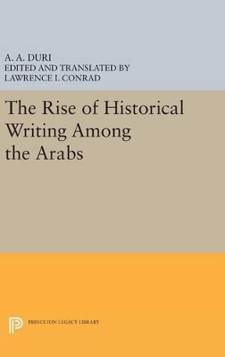 The Rise of Historical Writing Among the Arabs by Abd Al-Aziz Duri