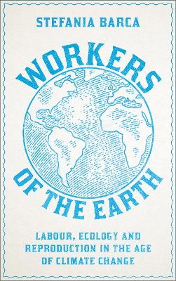 Workers of the Earth: Labour, Ecology and Reproduction in the Age of Climate Change book