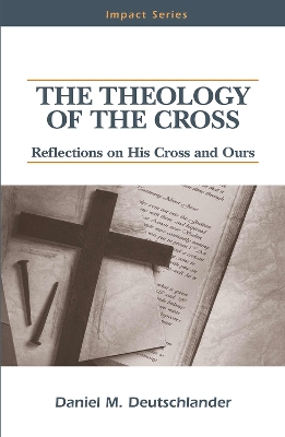 The Theology of The Cross: Reflections on His Cross and Ours book