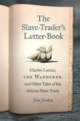 The Slave-Trader's Letter-Book: Charles Lamar, the Wanderer, and Other Tales of the African Slave Trade book
