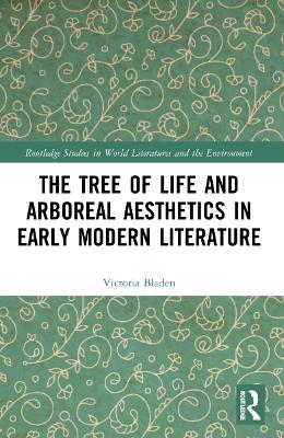 The Tree of Life and Arboreal Aesthetics in Early Modern Literature by Victoria Bladen
