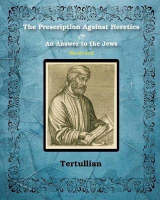 The Prescription Against Heretics and An Answer to the Jews: Illustrated book