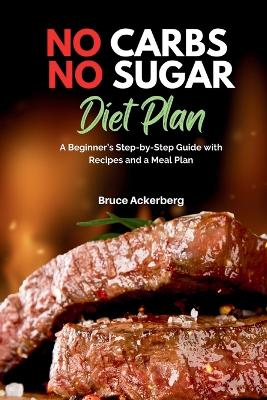 No Carbs No Sugar Diet Plan: A Beginner's Step-by-Step Guide with Recipes and a Meal Plan book