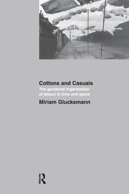 Cottons and Casuals: The Gendered Organisation of Labour in Time and Space by Miriam Glucksmann