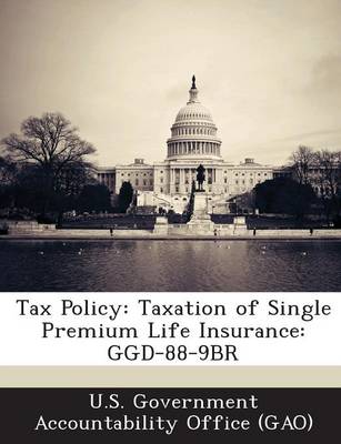 Tax Policy: Taxation of Single Premium Life Insurance: Ggd-88-9br book