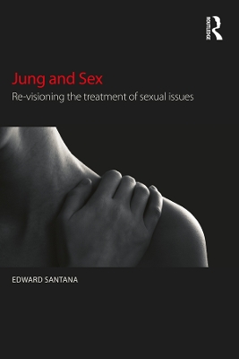 Jung and Sex: Re-visioning the treatment of sexual issues by Edward Santana